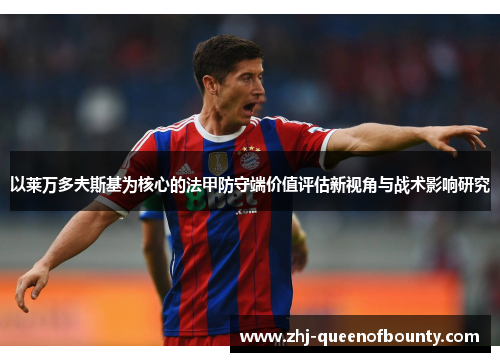 以莱万多夫斯基为核心的法甲防守端价值评估新视角与战术影响研究