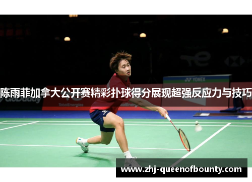 陈雨菲加拿大公开赛精彩扑球得分展现超强反应力与技巧