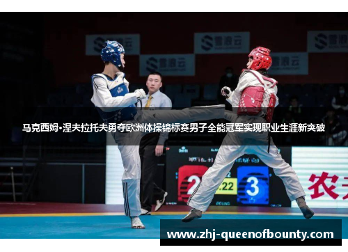 马克西姆·涅夫拉托夫勇夺欧洲体操锦标赛男子全能冠军实现职业生涯新突破 马克西姆·涅夫拉托夫勇夺欧洲体操锦标赛男子全能冠军实现职业生涯新突破