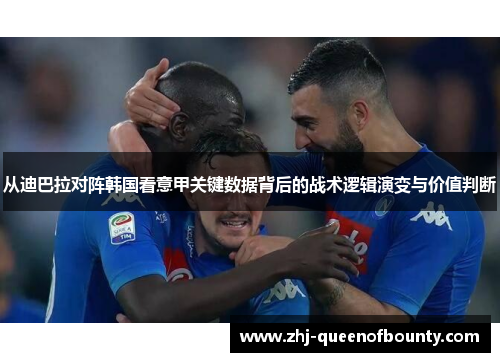 从迪巴拉对阵韩国看意甲关键数据背后的战术逻辑演变与价值判断