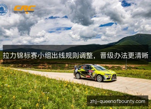 拉力锦标赛小组出线规则调整，晋级办法更清晰